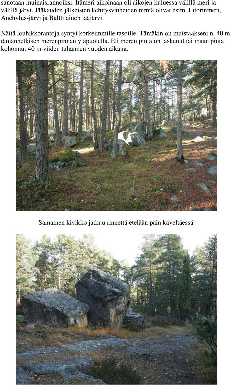 Näitä louhikkorantoja syntyi korkeimmille tasoille. Tämäkin on muistaakseni n.