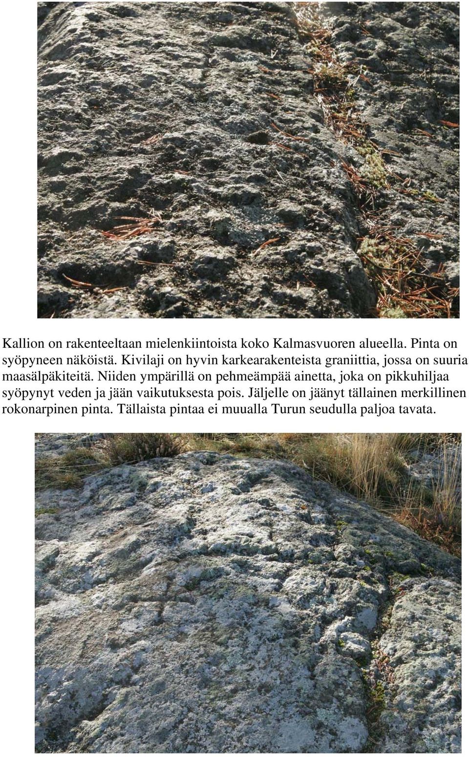 Niiden ympärillä on pehmeämpää ainetta, joka on pikkuhiljaa syöpynyt veden ja jään vaikutuksesta