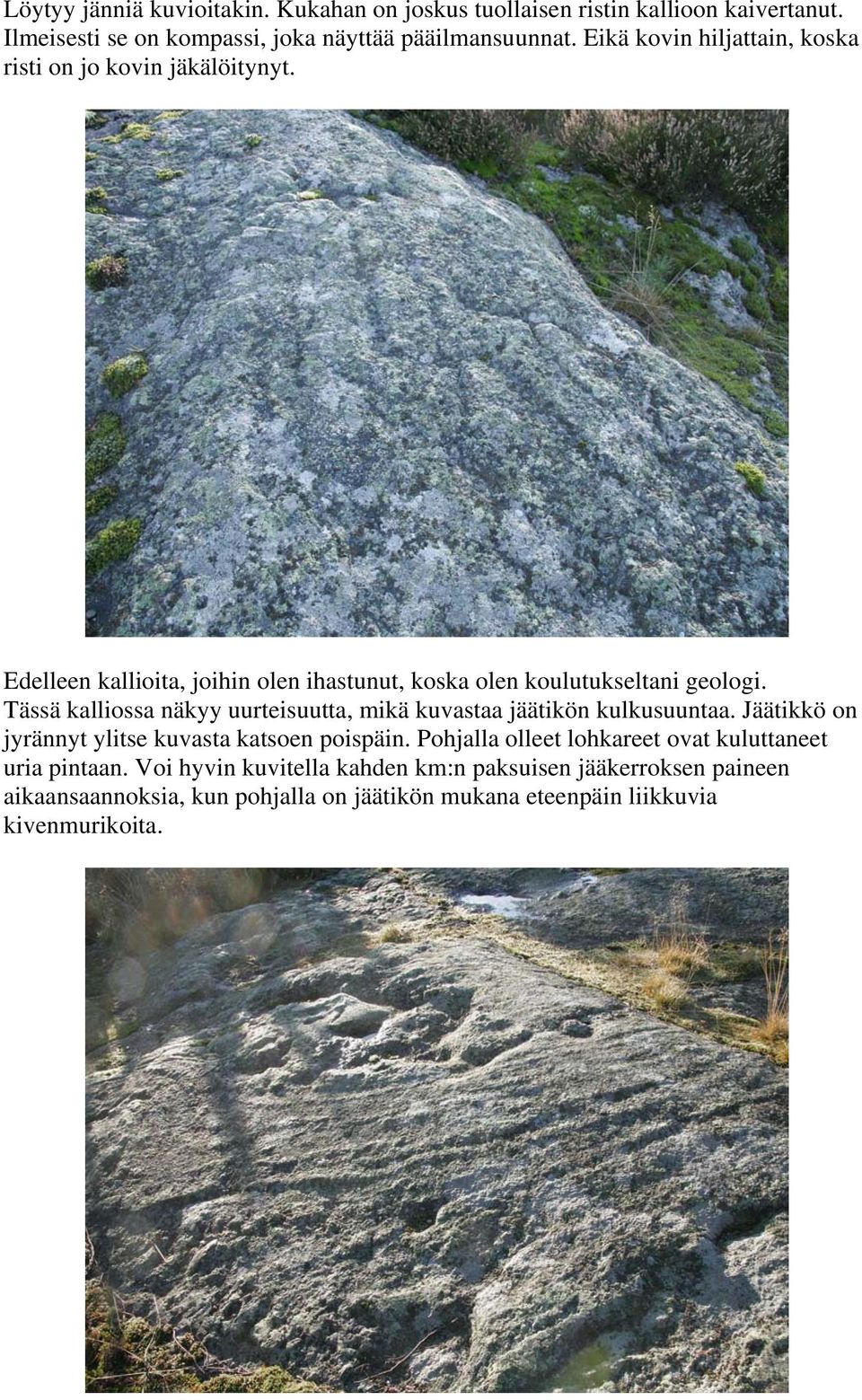 Tässä kalliossa näkyy uurteisuutta, mikä kuvastaa jäätikön kulkusuuntaa. Jäätikkö on jyrännyt ylitse kuvasta katsoen poispäin.