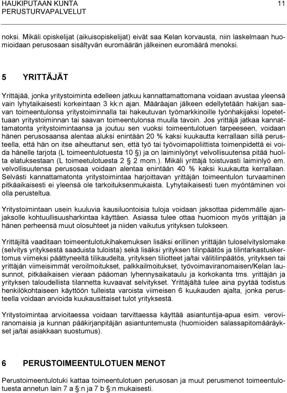 Määräajan jälkeen edellytetään hakijan saavan toimeentulonsa yritystoiminnalla tai hakeutuvan työmarkkinoille työnhakijaksi lopetettuaan yritystoiminnan tai saavan toimeentulonsa muulla tavoin.