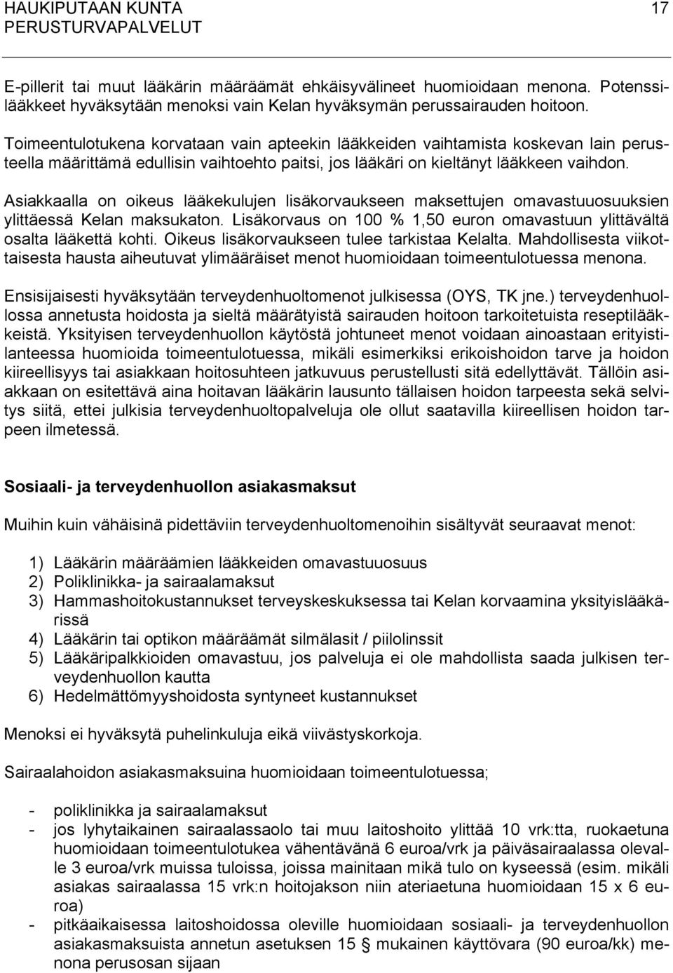 Asiakkaalla on oikeus lääkekulujen lisäkorvaukseen maksettujen omavastuuosuuksien ylittäessä Kelan maksukaton. Lisäkorvaus on 100 % 1,50 euron omavastuun ylittävältä osalta lääkettä kohti.