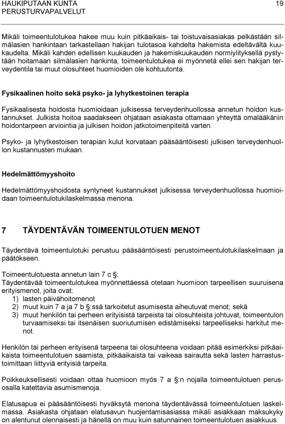 Mikäli kahden edellisen kuukauden ja hakemiskuukauden normiylityksellä pystytään hoitamaan silmälasien hankinta, toimeentulotukea ei myönnetä ellei sen hakijan terveydentila tai muut olosuhteet