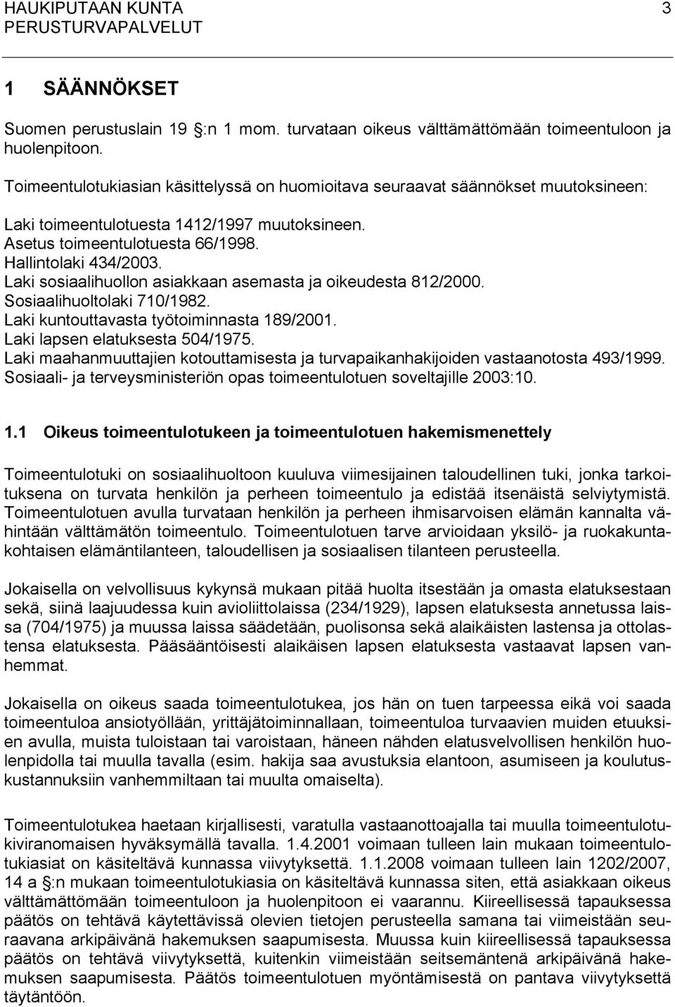 Laki sosiaalihuollon asiakkaan asemasta ja oikeudesta 812/2000. Sosiaalihuoltolaki 710/1982. Laki kuntouttavasta työtoiminnasta 189/2001. Laki lapsen elatuksesta 504/1975.