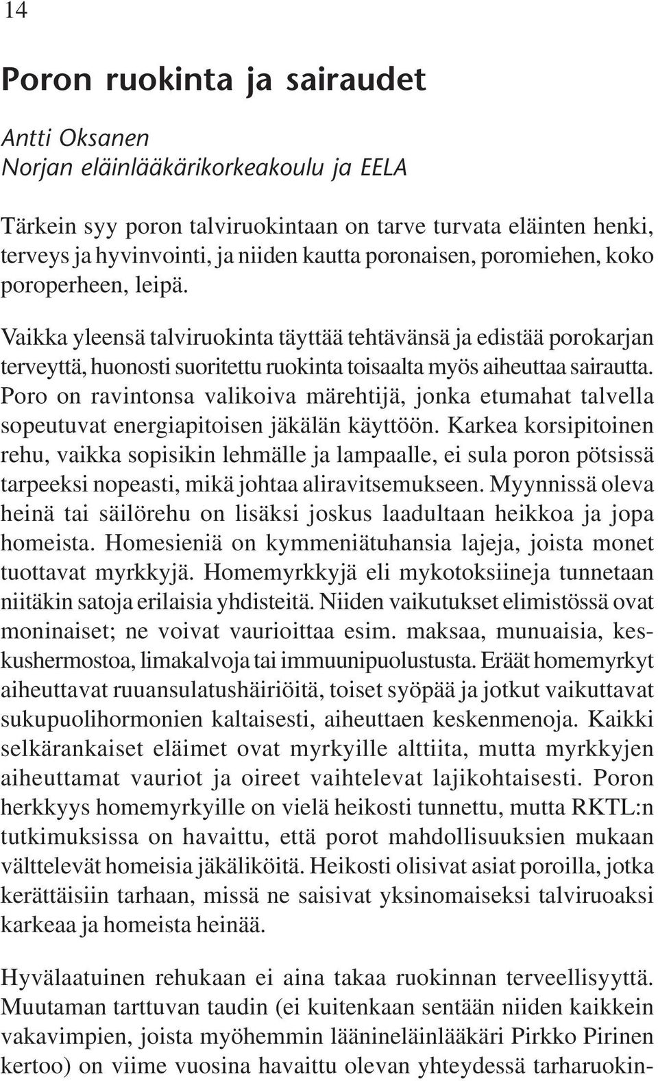 Poro on ravintonsa valikoiva märehtijä, jonka etumahat talvella sopeutuvat energiapitoisen jäkälän käyttöön.