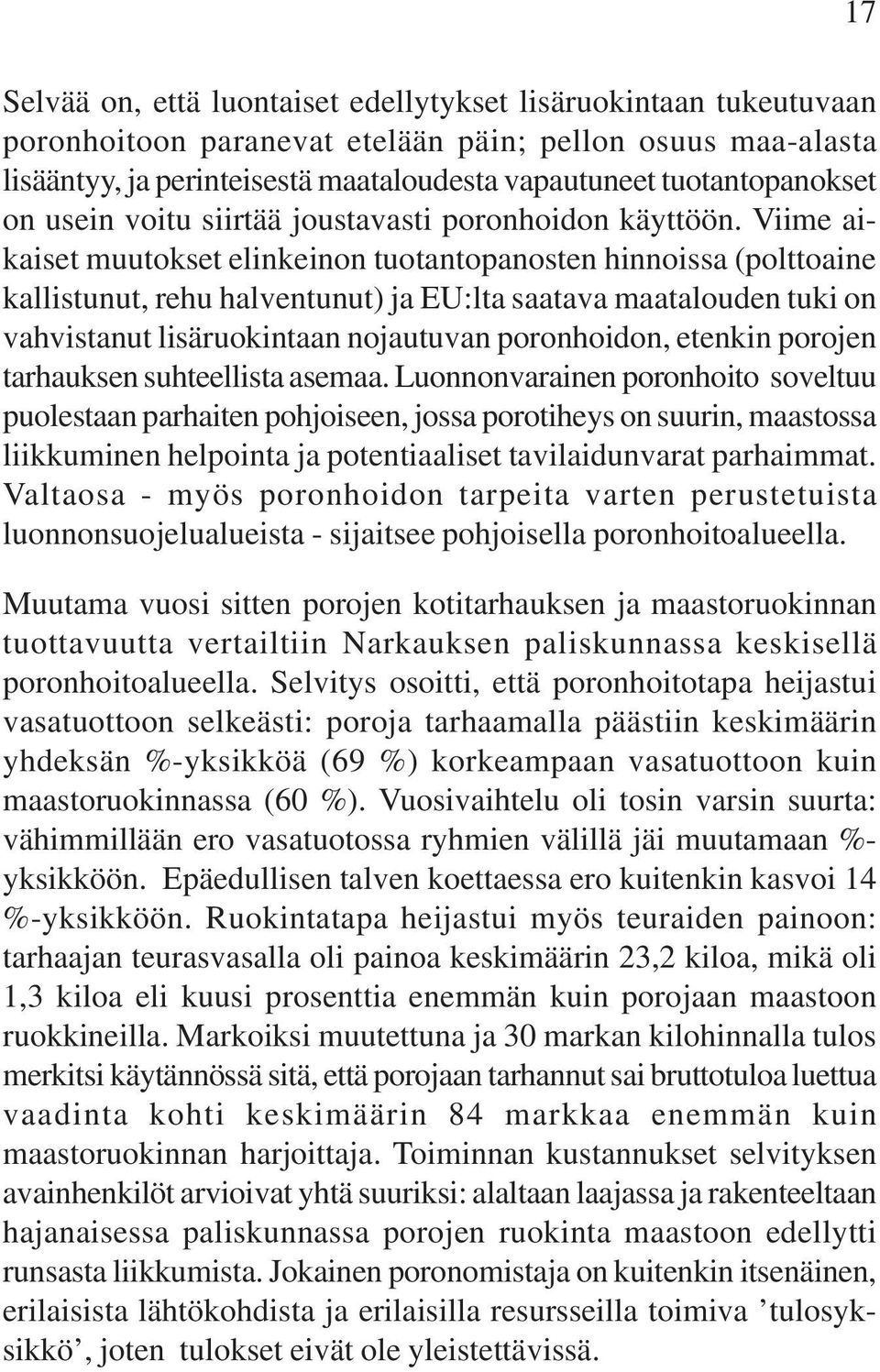 Viime aikaiset muutokset elinkeinon tuotantopanosten hinnoissa (polttoaine kallistunut, rehu halventunut) ja EU:lta saatava maatalouden tuki on vahvistanut lisäruokintaan nojautuvan poronhoidon,