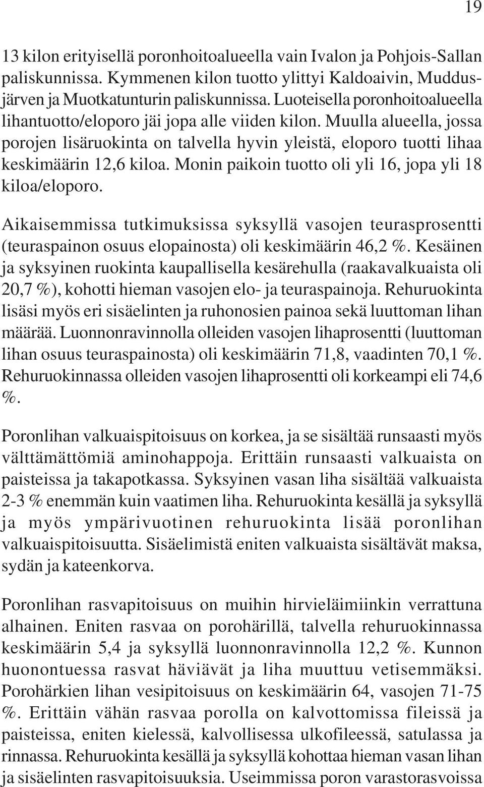 Monin paikoin tuotto oli yli 16, jopa yli 18 kiloa/eloporo. Aikaisemmissa tutkimuksissa syksyllä vasojen teurasprosentti (teuraspainon osuus elopainosta) oli keskimäärin 46,2 %.