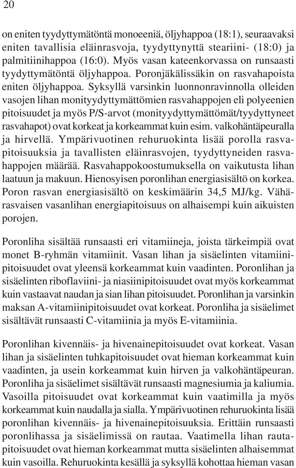 Syksyllä varsinkin luonnonravinnolla olleiden vasojen lihan monityydyttymättömien rasvahappojen eli polyeenien pitoisuudet ja myös P/S-arvot (monityydyttymättömät/tyydyttyneet rasvahapot) ovat