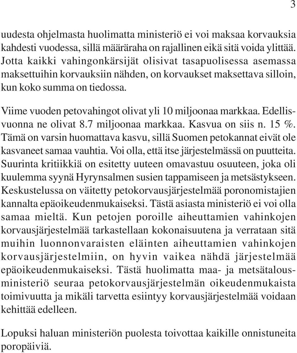 Viime vuoden petovahingot olivat yli 10 miljoonaa markkaa. Edellisvuonna ne olivat 8.7 miljoonaa markkaa. Kasvua on siis n. 15 %.