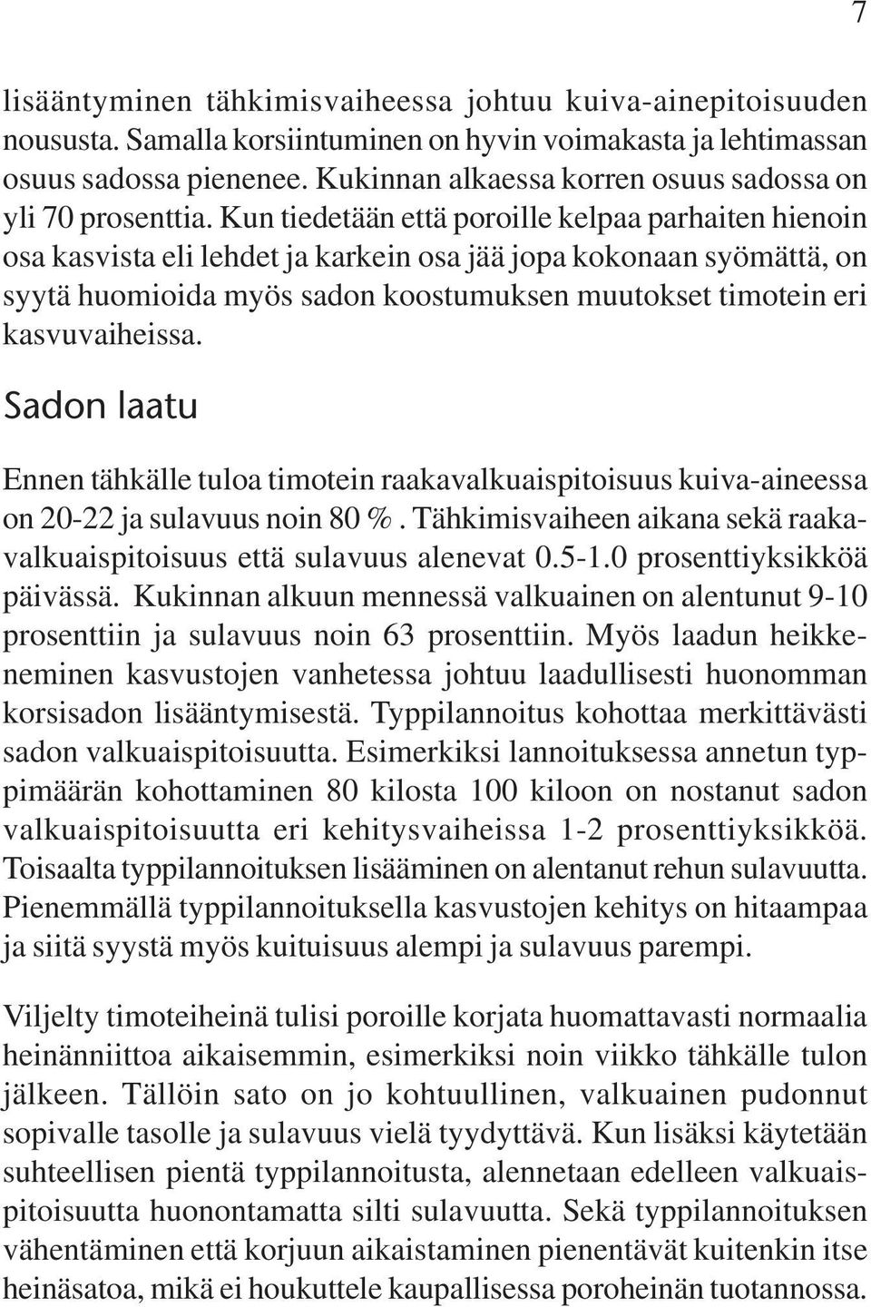 Kun tiedetään että poroille kelpaa parhaiten hienoin osa kasvista eli lehdet ja karkein osa jää jopa kokonaan syömättä, on syytä huomioida myös sadon koostumuksen muutokset timotein eri