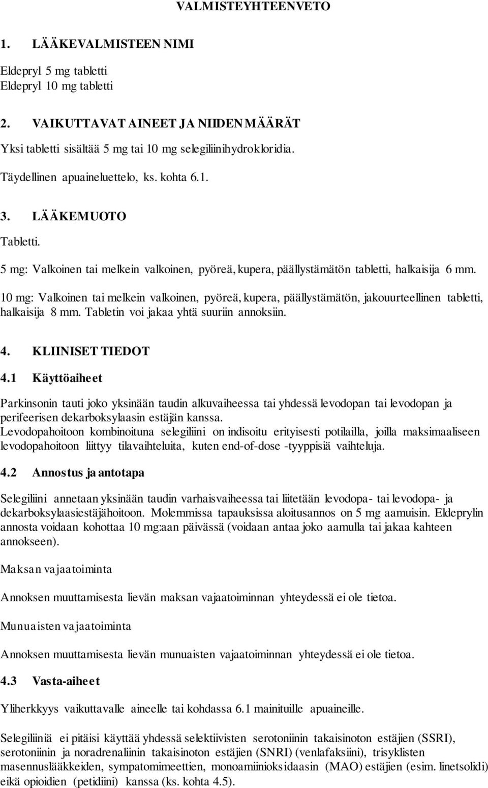 10 mg: Valkoinen tai melkein valkoinen, pyöreä, kupera, päällystämätön, jakouurteellinen tabletti, halkaisija 8 mm. Tabletin voi jakaa yhtä suuriin annoksiin. 4. KLIINISET TIEDOT 4.