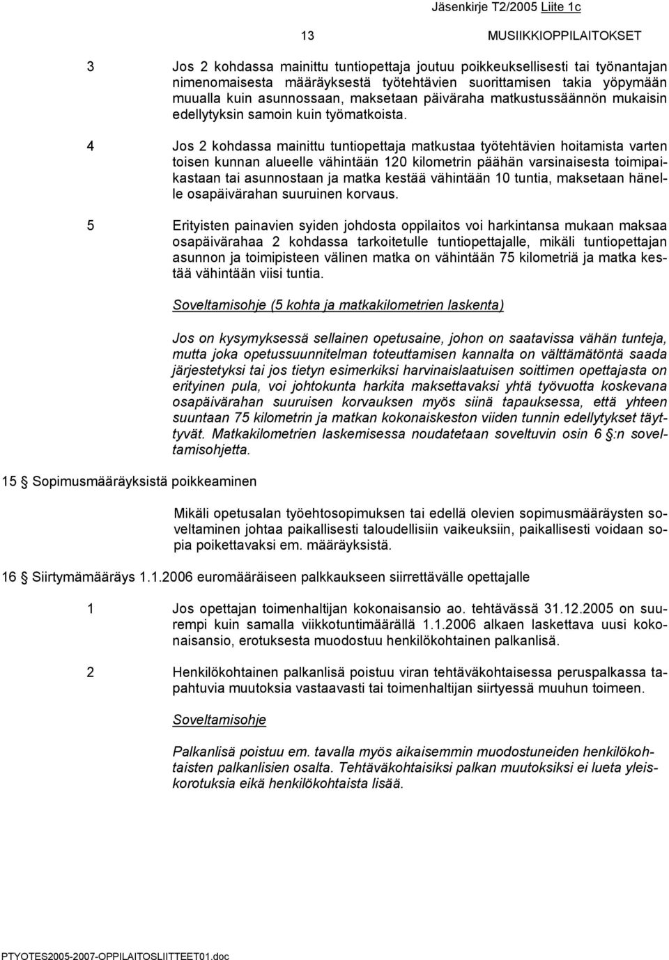 4 Jos 2 kohdassa mainittu tuntiopettaja matkustaa työtehtävien hoitamista varten toisen kunnan alueelle vähintään 120 kilometrin päähän varsinaisesta toimipaikastaan tai asunnostaan ja matka kestää