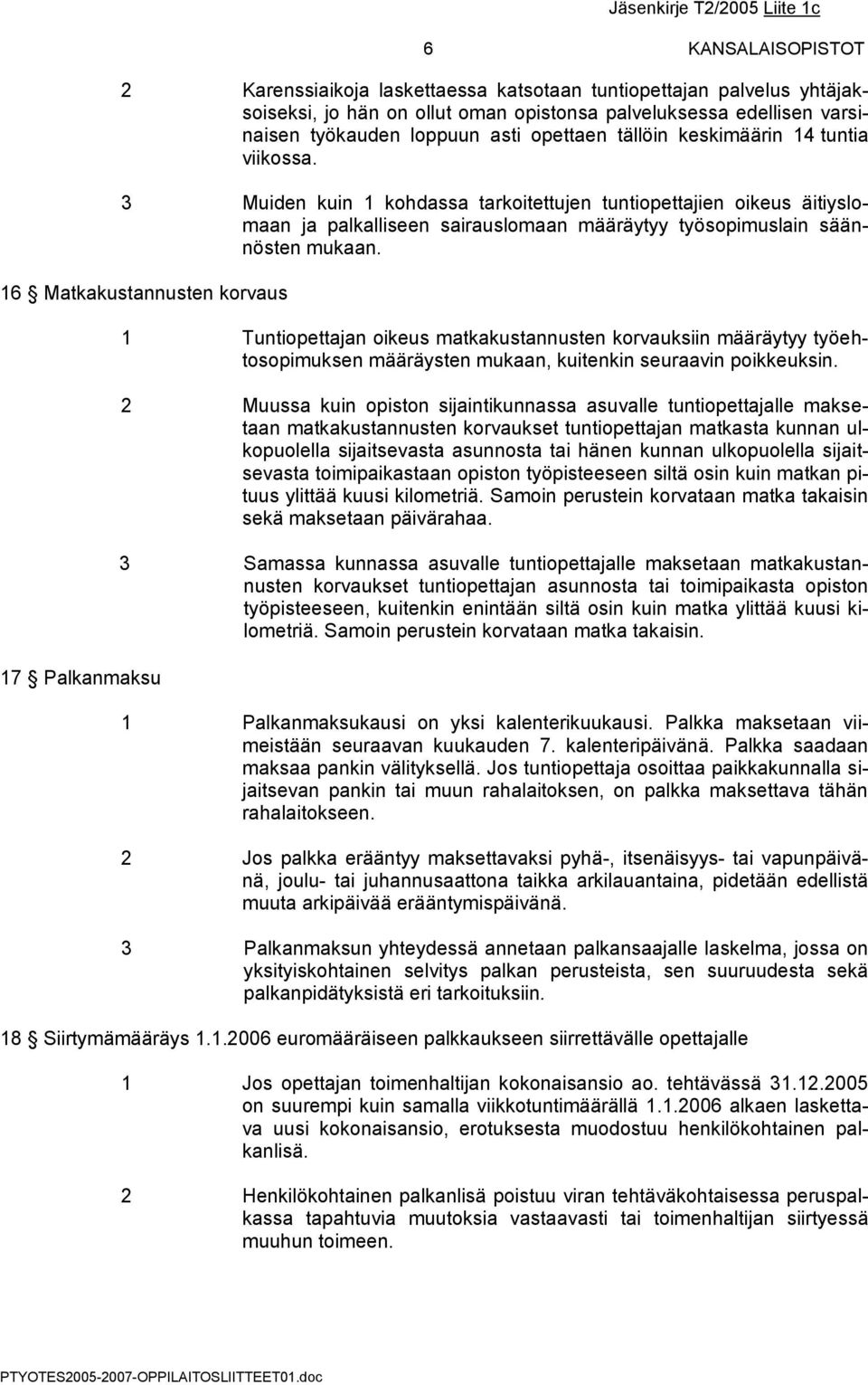 16 Matkakustannusten korvaus 17 Palkanmaksu 1 Tuntiopettajan oikeus matkakustannusten korvauksiin määräytyy työehtosopimuksen määräysten mukaan, kuitenkin seuraavin poikkeuksin.