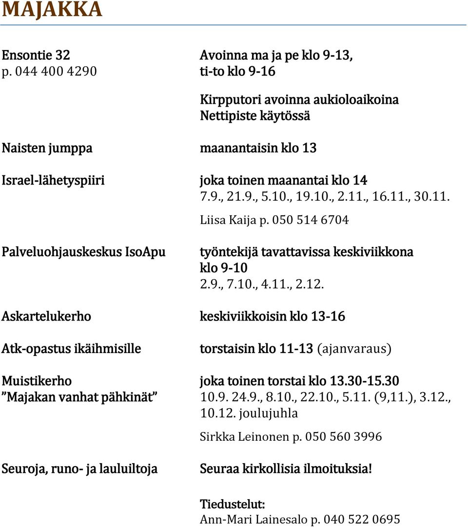 7.9., 21.9., 5.10., 19.10., 2.11., 16.11., 30.11. Liisa Kaija p. 050 514 6704 Palveluohjauskeskus IsoApu työntekijä tavattavissa keskiviikkona klo 9-10 2.9., 7.10., 4.11., 2.12.