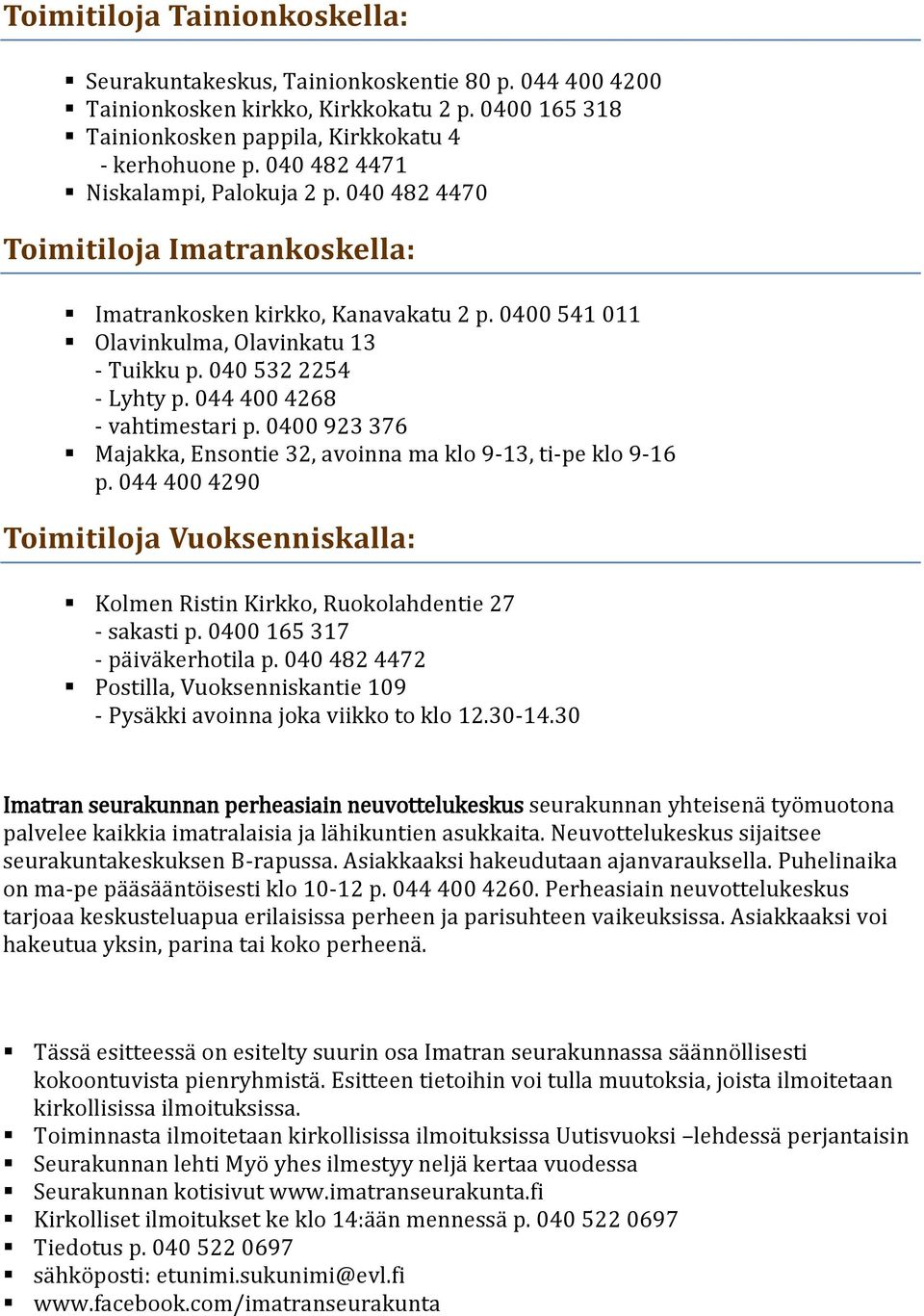 044 400 4268 - vahtimestari p. 0400 923 376 Majakka, Ensontie 32, avoinna ma klo 9-13, ti-pe klo 9-16 p. 044 400 4290 Toimitiloja Vuoksenniskalla: Kolmen Ristin Kirkko, Ruokolahdentie 27 - sakasti p.