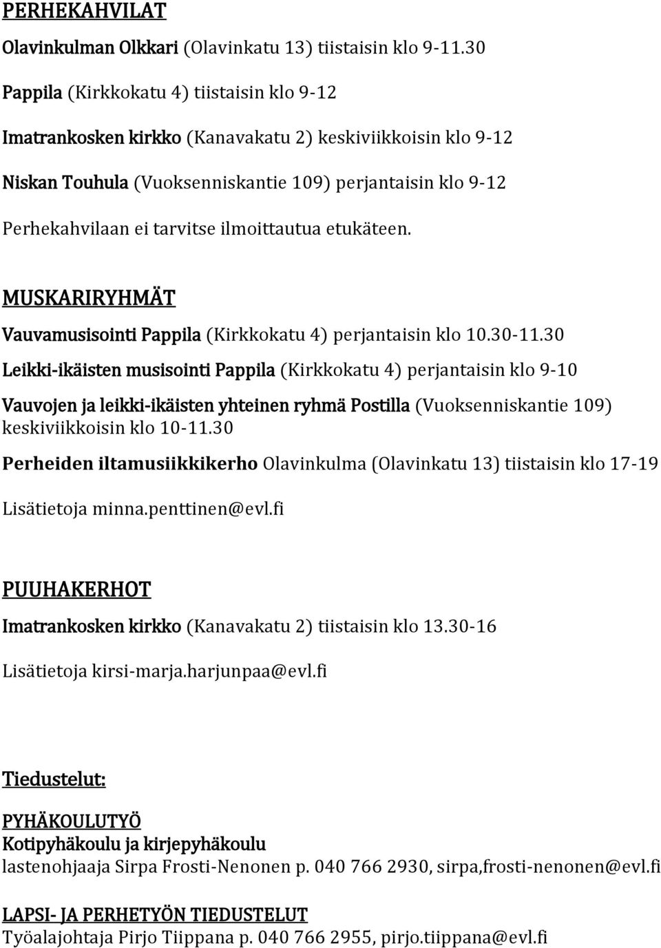 ilmoittautua etukäteen. MUSKARIRYHMÄT Vauvamusisointi Pappila (Kirkkokatu 4) perjantaisin klo 10.30-11.