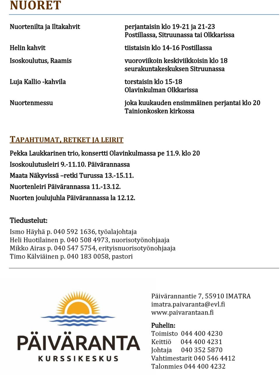 kirkossa TAPAHTUMAT, RETKET JA LEIRIT Pekka Laukkarinen trio, konsertti Olavinkulmassa pe 11.9. klo 20 Isoskoulutusleiri 9.-11.10. Päivärannassa Maata Näkyvissä retki Turussa 13.-15.11. Nuortenleiri Päivärannassa 11.