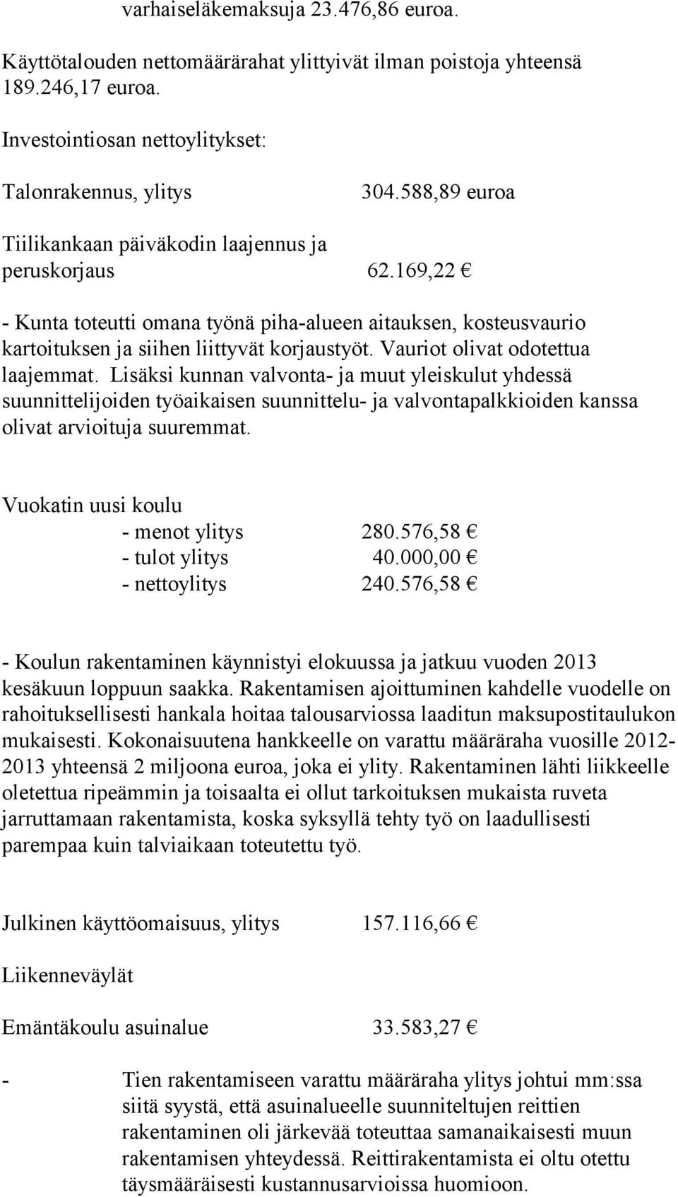 Vauriot olivat odotettua laajemmat. Lisäksi kunnan valvonta- ja muut yleiskulut yhdessä suunnittelijoiden työaikaisen suunnittelu- ja valvontapalkkioiden kanssa olivat arvioituja suuremmat.