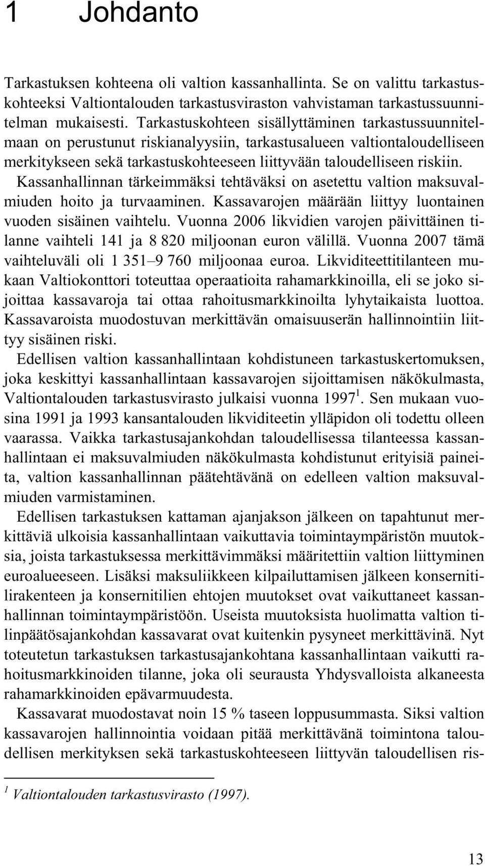 Kassanhallinnan tärkeimmäksi tehtäväksi on asetettu valtion maksuvalmiuden hoito ja turvaaminen. Kassavarojen määrään liittyy luontainen vuoden sisäinen vaihtelu.