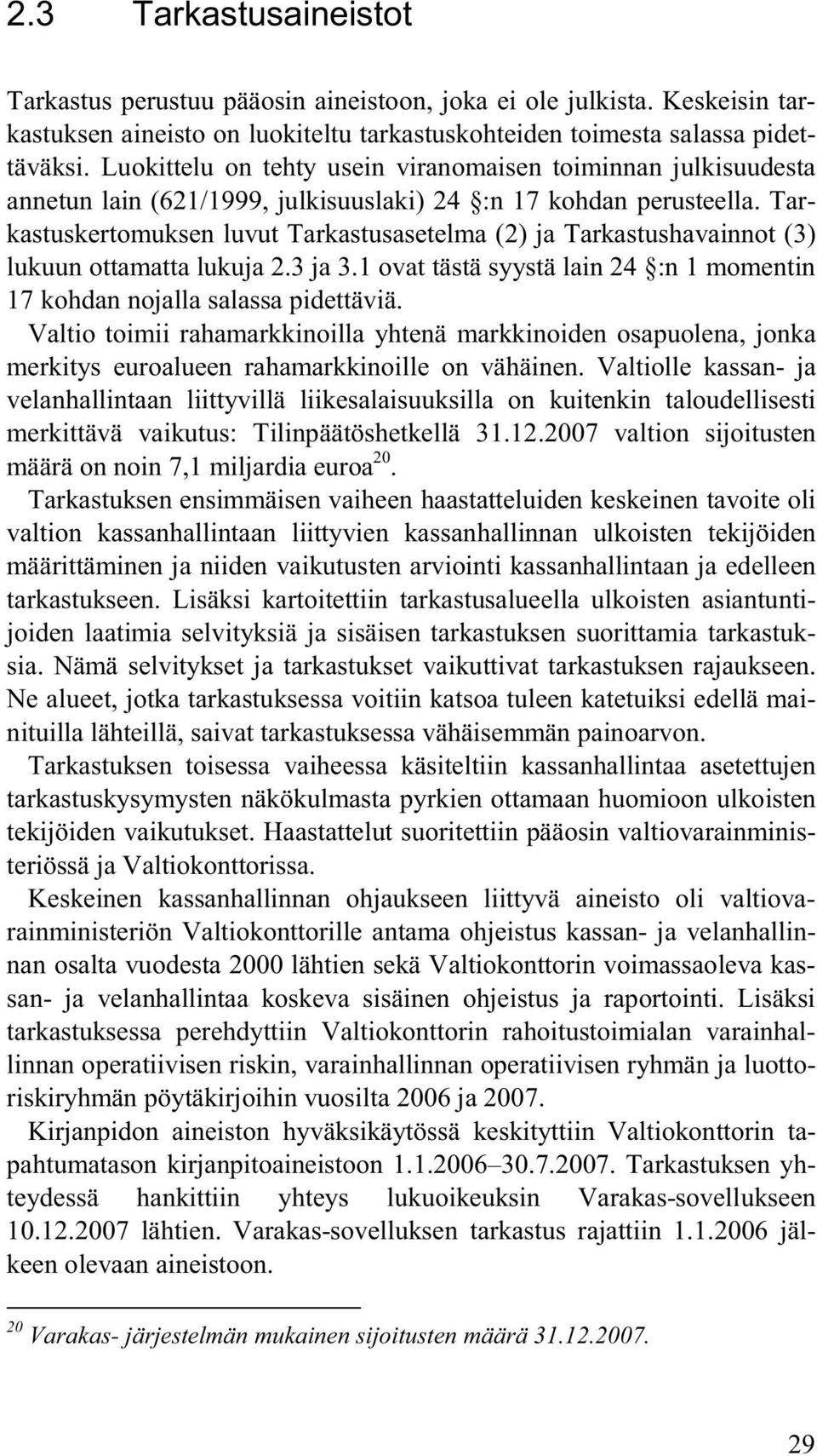 Tarkastuskertomuksen luvut Tarkastusasetelma (2) ja Tarkastushavainnot (3) lukuun ottamatta lukuja 2.3 ja 3.1 ovat tästä syystä lain 24 :n 1 momentin 17 kohdan nojalla salassa pidettäviä.