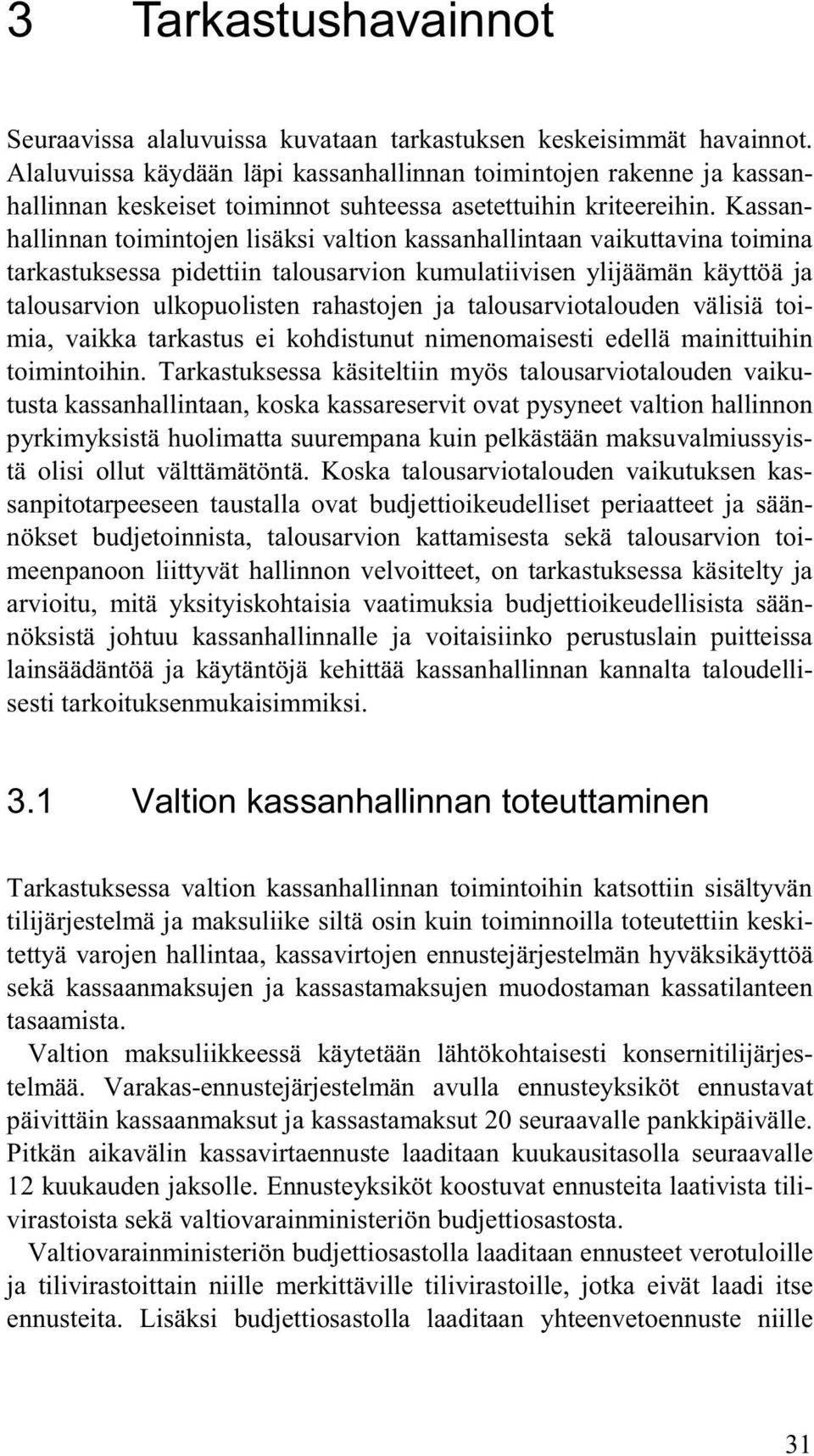 Kassanhallinnan toimintojen lisäksi valtion kassanhallintaan vaikuttavina toimina tarkastuksessa pidettiin talousarvion kumulatiivisen ylijäämän käyttöä ja talousarvion ulkopuolisten rahastojen ja