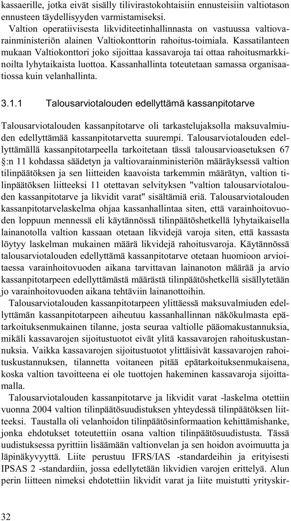 Kassatilanteen mukaan Valtiokonttori joko sijoittaa kassavaroja tai ottaa rahoitusmarkkinoilta lyhytaikaista luottoa. Kassanhallinta toteutetaan samassa organisaatiossa kuin velanhallinta. 3.1.