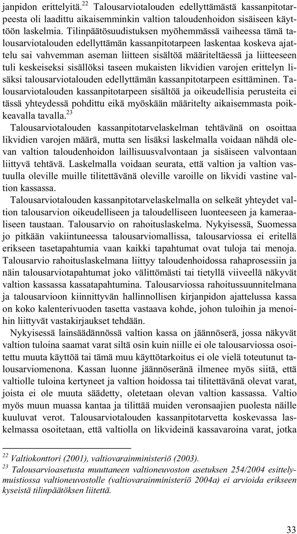 tuli keskeiseksi sisällöksi taseen mukaisten likvidien varojen erittelyn lisäksi talousarviotalouden edellyttämän kassanpitotarpeen esittäminen.