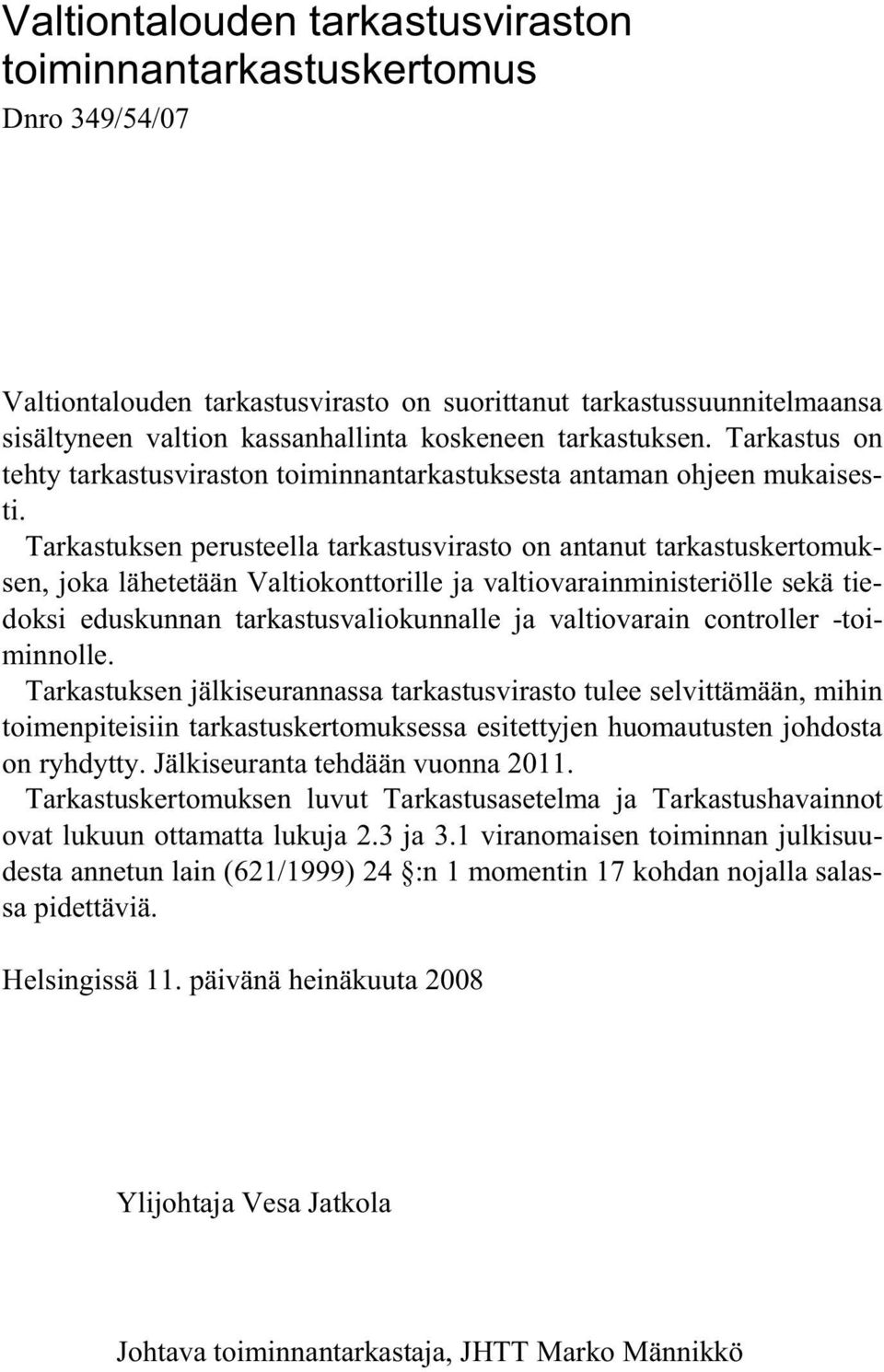 Tarkastuksen perusteella tarkastusvirasto on antanut tarkastuskertomuksen, joka lähetetään Valtiokonttorille ja valtiovarainministeriölle sekä tiedoksi eduskunnan tarkastusvaliokunnalle ja