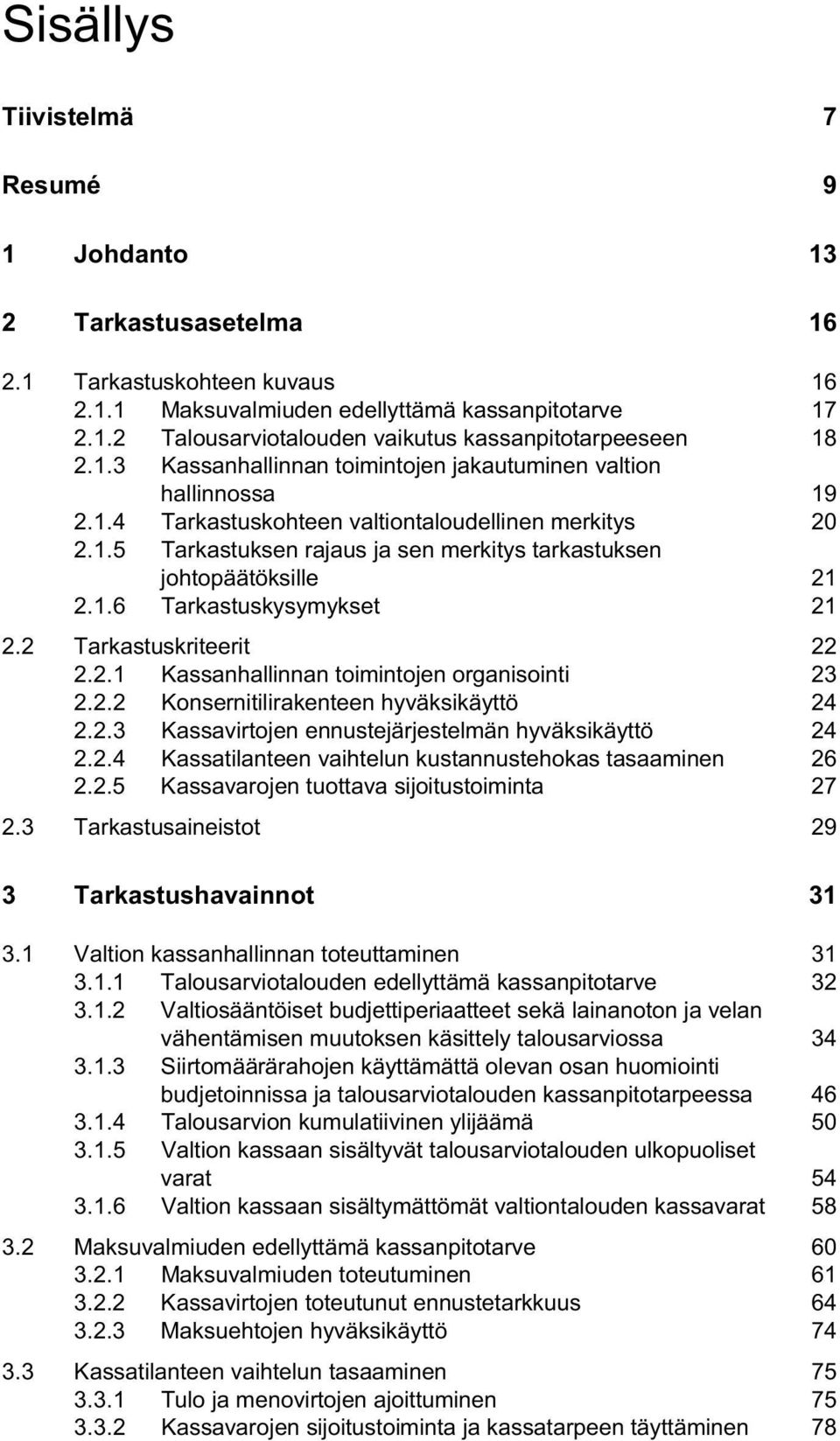 1.6 Tarkastuskysymykset 21 2.2 Tarkastuskriteerit 22 2.2.1 Kassanhallinnan toimintojen organisointi 23 2.2.2 Konsernitilirakenteen hyväksikäyttö 24 2.2.3 Kassavirtojen ennustejärjestelmän hyväksikäyttö 24 2.