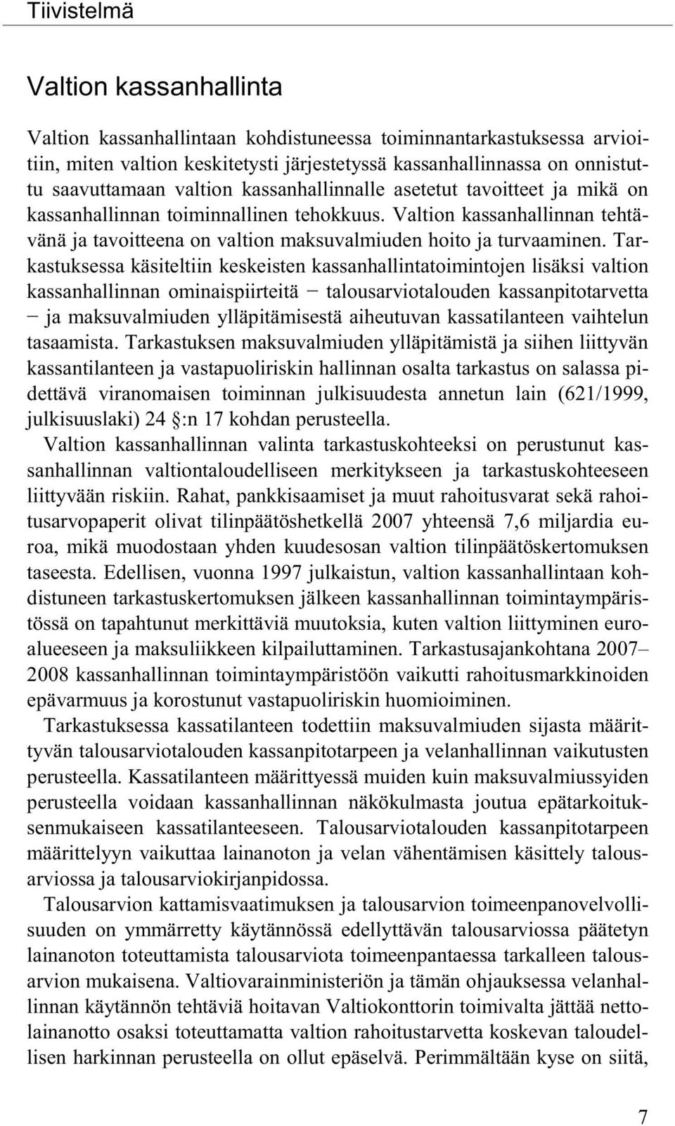 Tarkastuksessa käsiteltiin keskeisten kassanhallintatoimintojen lisäksi valtion kassanhallinnan ominaispiirteitä talousarviotalouden kassanpitotarvetta ja maksuvalmiuden ylläpitämisestä aiheutuvan