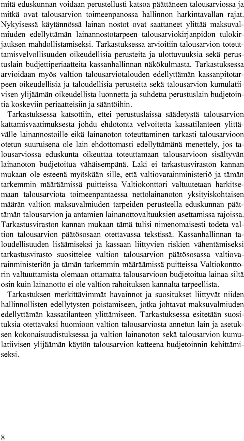 Tarkastuksessa arvioitiin talousarvion toteuttamisvelvollisuuden oikeudellisia perusteita ja ulottuvuuksia sekä perustuslain budjettiperiaatteita kassanhallinnan näkökulmasta.