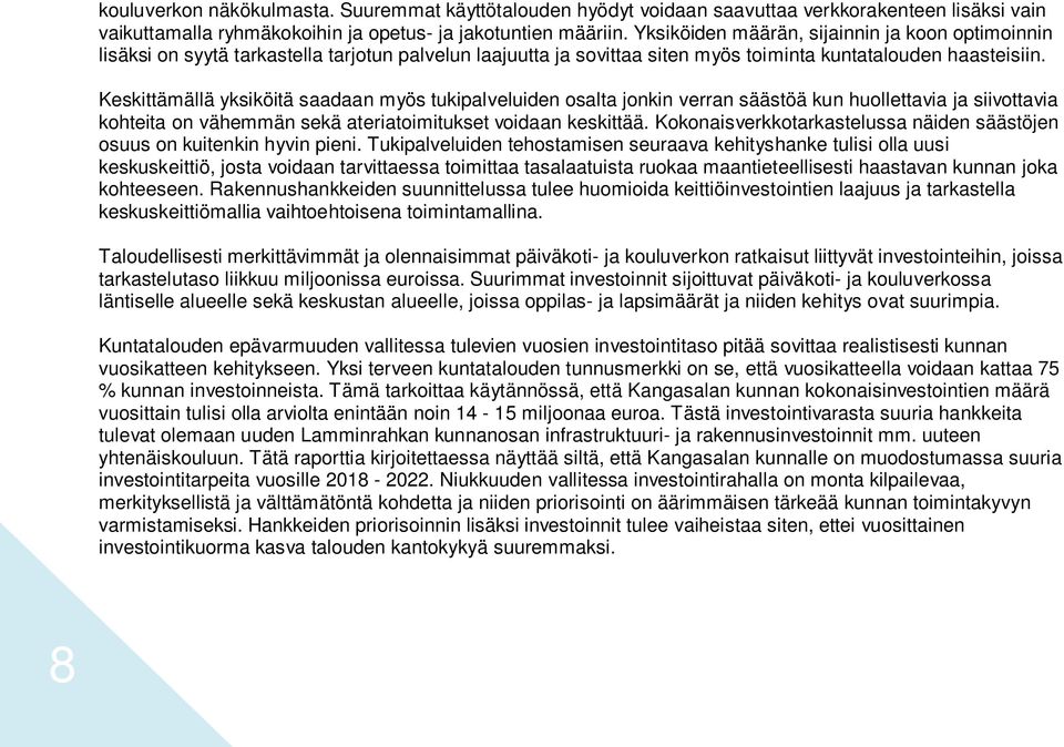 Keskittämällä yksiköitä saadaan myös tukipalveluiden osalta jonkin verran säästöä kun huollettavia ja siivottavia kohteita on vähemmän sekä ateriatoimitukset voidaan keskittää.