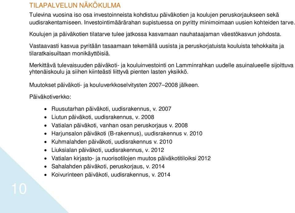 Vastaavasti kasvua pyritään tasaamaan tekemällä uusista ja peruskorjatuista kouluista tehokkaita ja tilaratkaisuiltaan monikäyttöisiä.