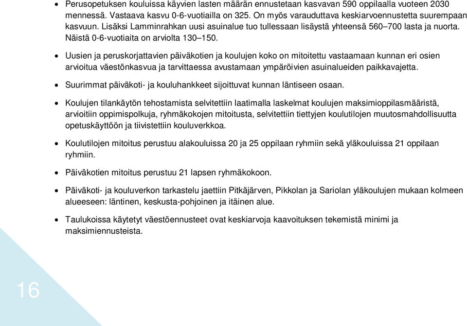 Uusien ja peruskorjattavien päiväkotien ja koulujen koko on mitoitettu vastaamaan kunnan eri osien arvioitua väestönkasvua ja tarvittaessa avustamaan ympäröivien asuinalueiden paikkavajetta.