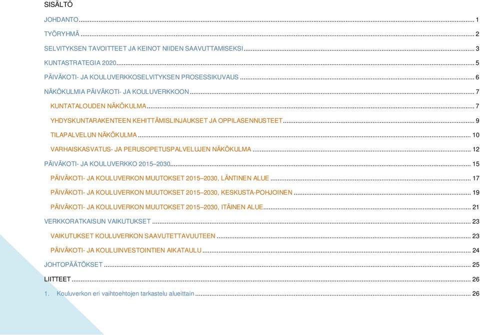 .. 10 VARHAISKASVATUS- JA PERUSOPETUSPALVELUJEN NÄKÖKULMA... 12 PÄIVÄKOTI- JA KOULUVERKKO 2015 2030... 15 PÄIVÄKOTI- JA KOULUVERKON MUUTOKSET 2015 2030, LÄNTINEN ALUE.