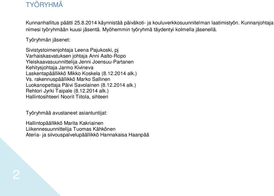 Työryhmän jäsenet: Sivistystoimenjohtaja Leena Pajukoski, pj Varhaiskasvatuksen johtaja Anni Aalto-Ropo Yleiskaavasuunnittelija Jenni Joensuu-Partanen Kehitysjohtaja Jarmo Kivineva