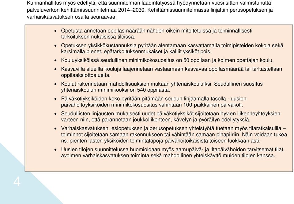 tiloissa. Opetuksen yksikkökustannuksia pyritään alentamaan kasvattamalla toimipisteiden kokoja sekä karsimalla pienet, epätarkoituksenmukaiset ja kalliit yksiköt pois.