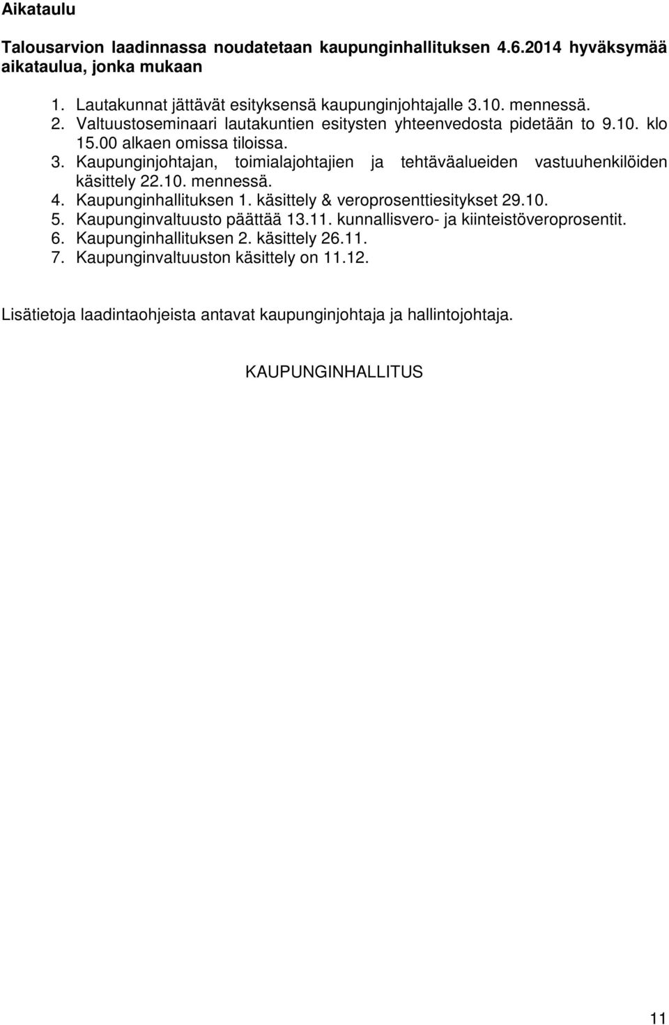 Kaupunginjohtajan, toimialajohtajien ja tehtäväalueiden vastuuhenkilöiden käsittely 22.10. mennessä. 4. Kaupunginhallituksen 1. käsittely & veroprosenttiesitykset 29.10. 5.