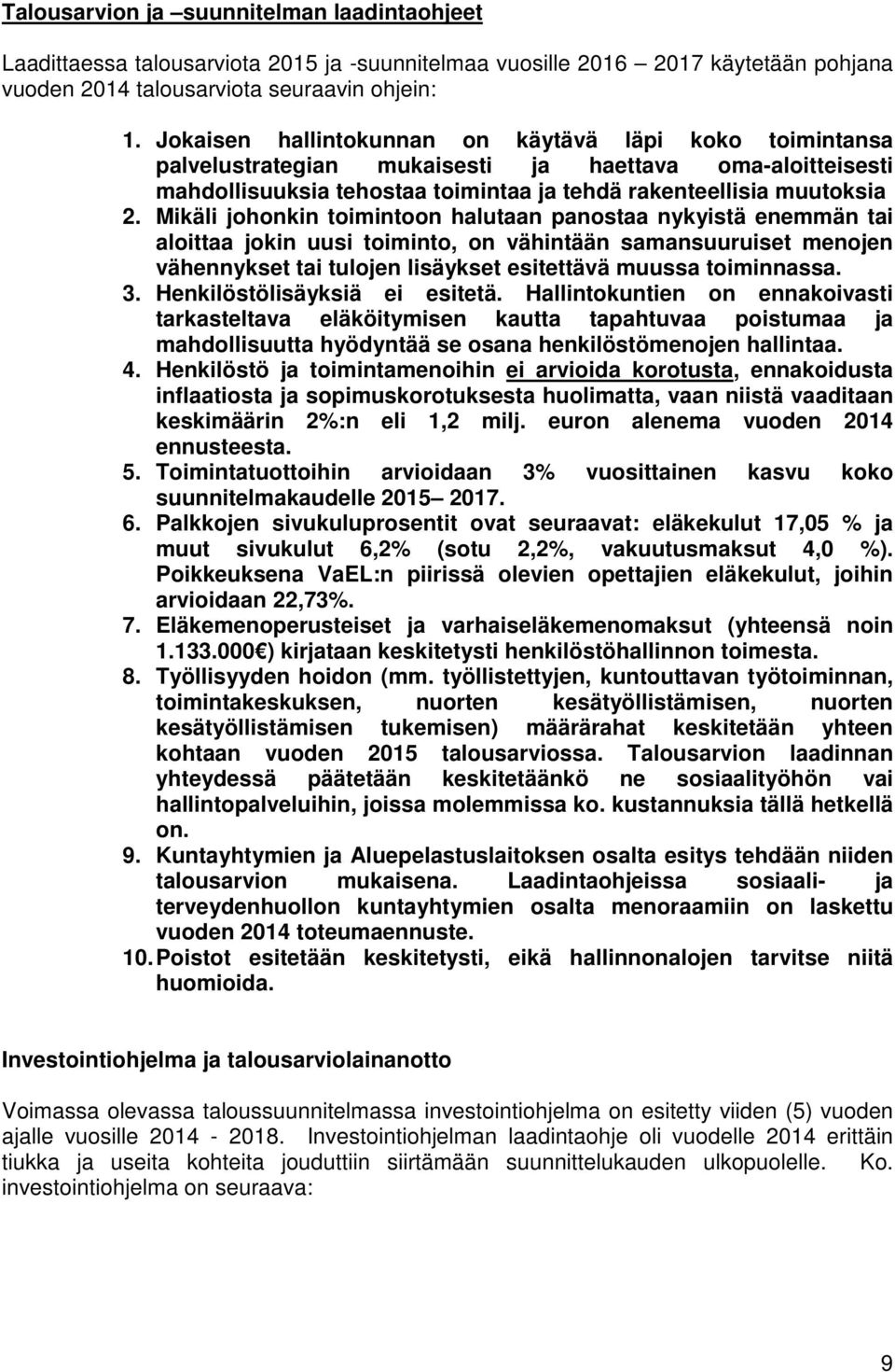 Mikäli johonkin toimintoon halutaan panostaa nykyistä enemmän tai aloittaa jokin uusi toiminto, on vähintään samansuuruiset menojen vähennykset tai tulojen lisäykset esitettävä muussa toiminnassa. 3.