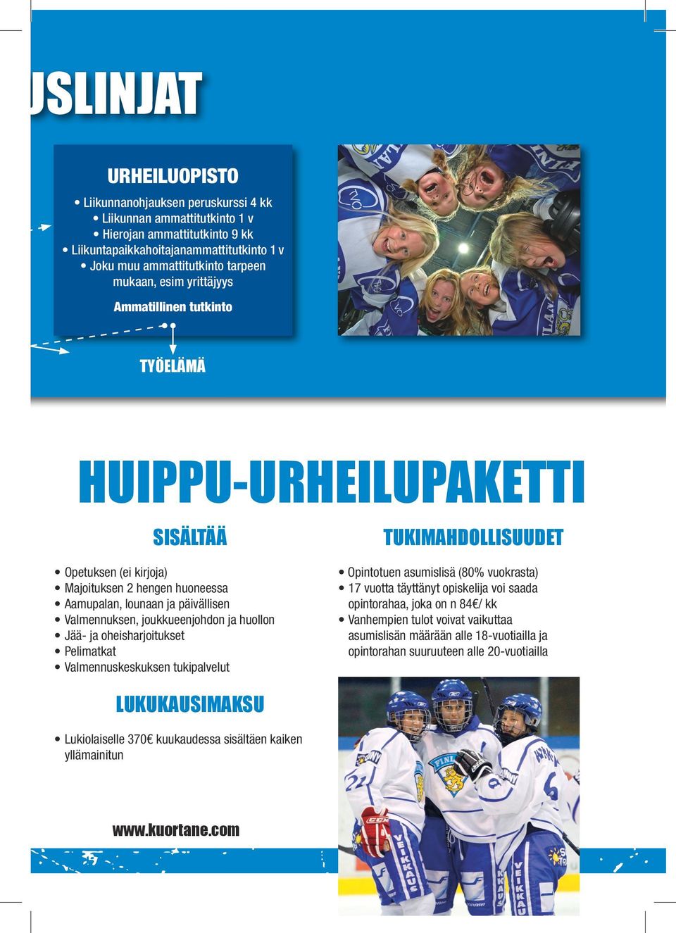 joukkueenjohdon ja huollon Jää- ja oheisharjoitukset Pelimatkat Valmennuskeskuksen tukipalvelut TUKIMAHDOLLISUUDET Opintotuen asumislisä (80% vuokrasta) 17 vuotta täyttänyt opiskelija voi saada