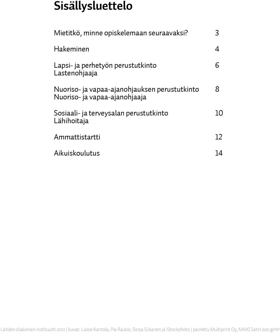 perustutkinto 8 Nuoriso- ja vapaa-ajanohjaaja Sosiaali- ja terveysalan perustutkinto 10 Lähihoitaja