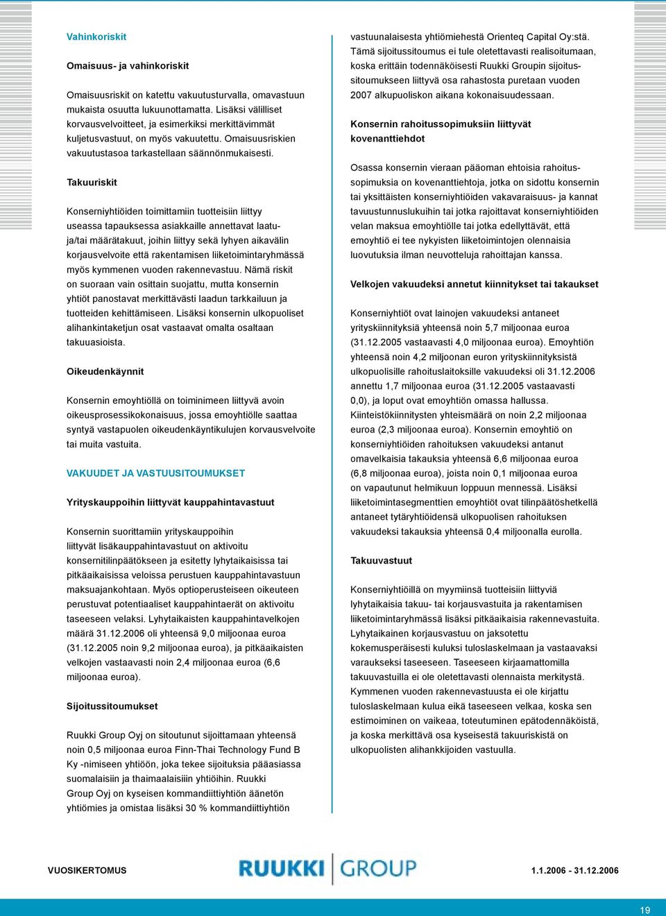 Takuuriskit Konserniyhtiöiden toimittamiin tuotteisiin liittyy useassa tapauksessa asiakkaille annettavat laatuja/tai määrätakuut, joihin liittyy sekä lyhyen aikavälin korjausvelvoite että