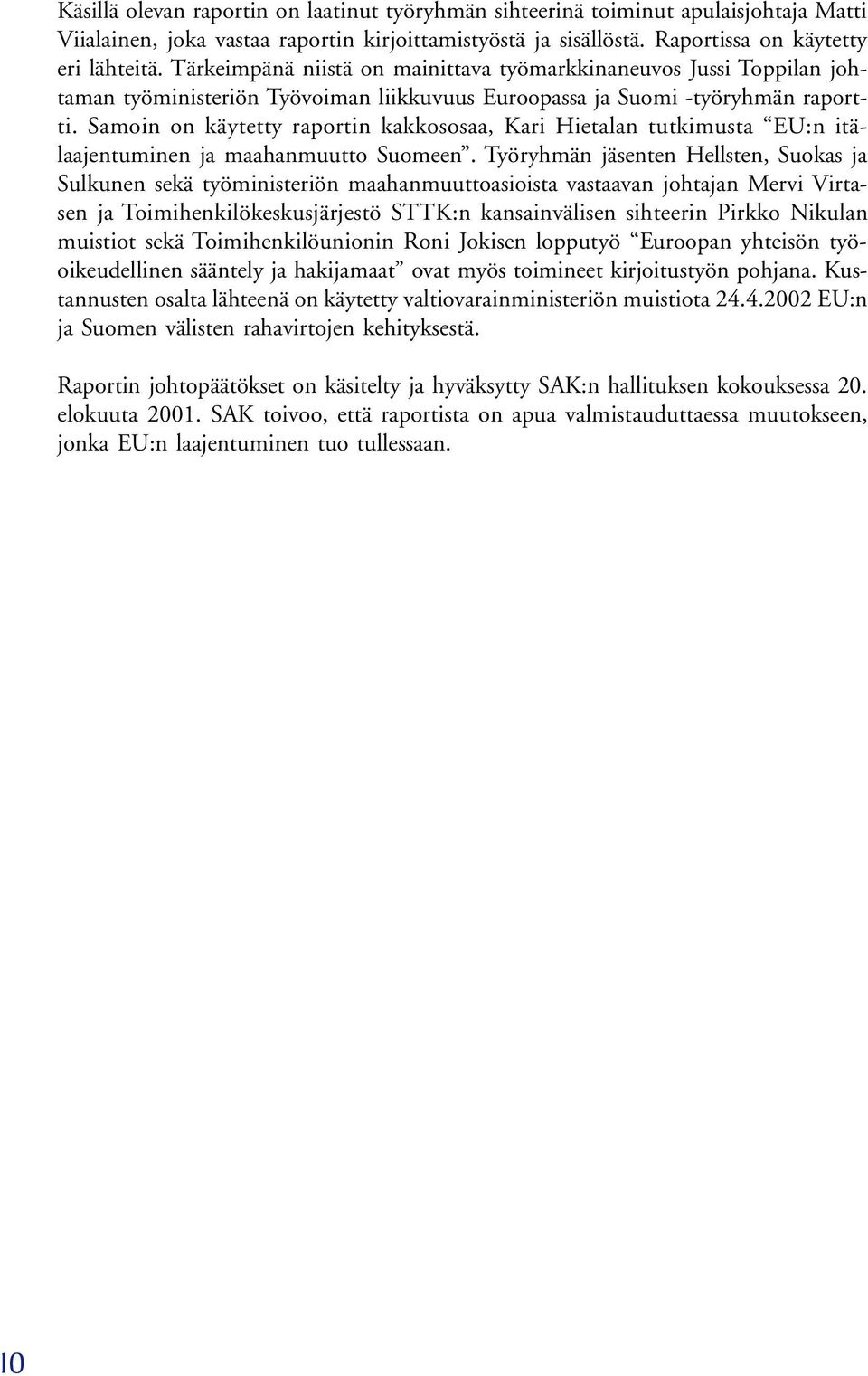 Samoin on käytetty raportin kakkososaa, Kari Hietalan tutkimusta EU:n itälaajentuminen ja maahanmuutto Suomeen.