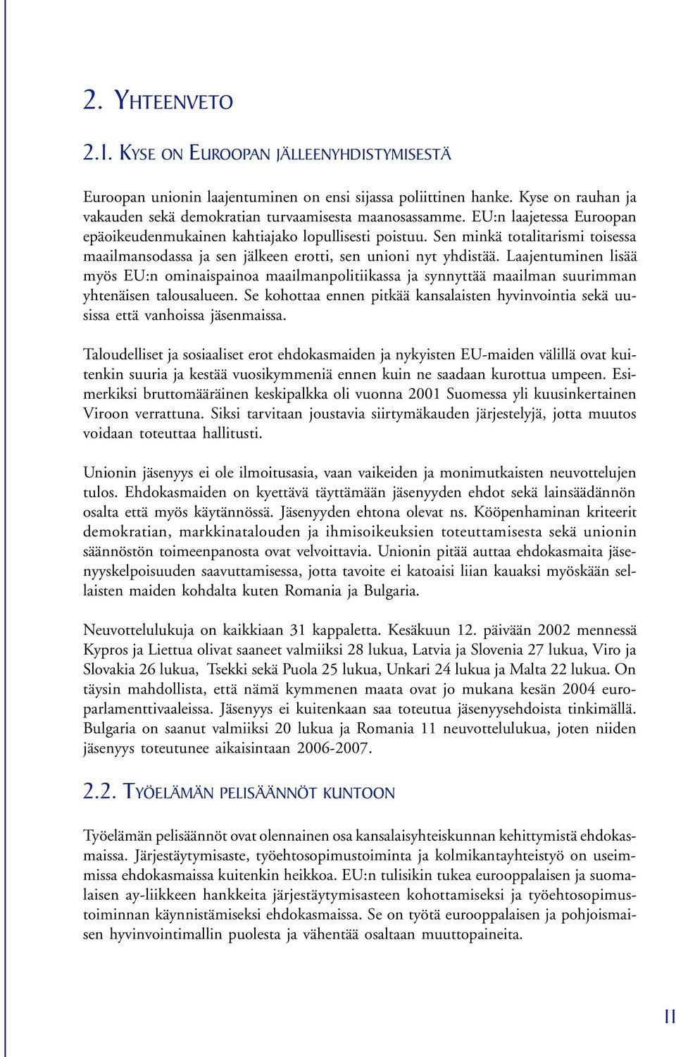 Laajentuminen lisää myös EU:n ominaispainoa maailmanpolitiikassa ja synnyttää maailman suurimman yhtenäisen talousalueen.