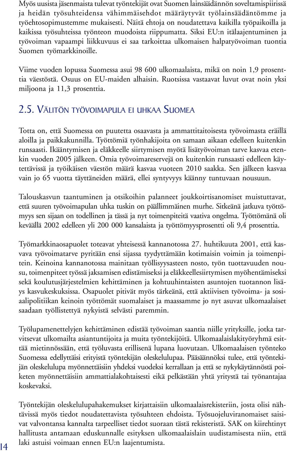 Siksi EU:n itälaajentuminen ja työvoiman vapaampi liikkuvuus ei saa tarkoittaa ulkomaisen halpatyövoiman tuontia Suomen työmarkkinoille.