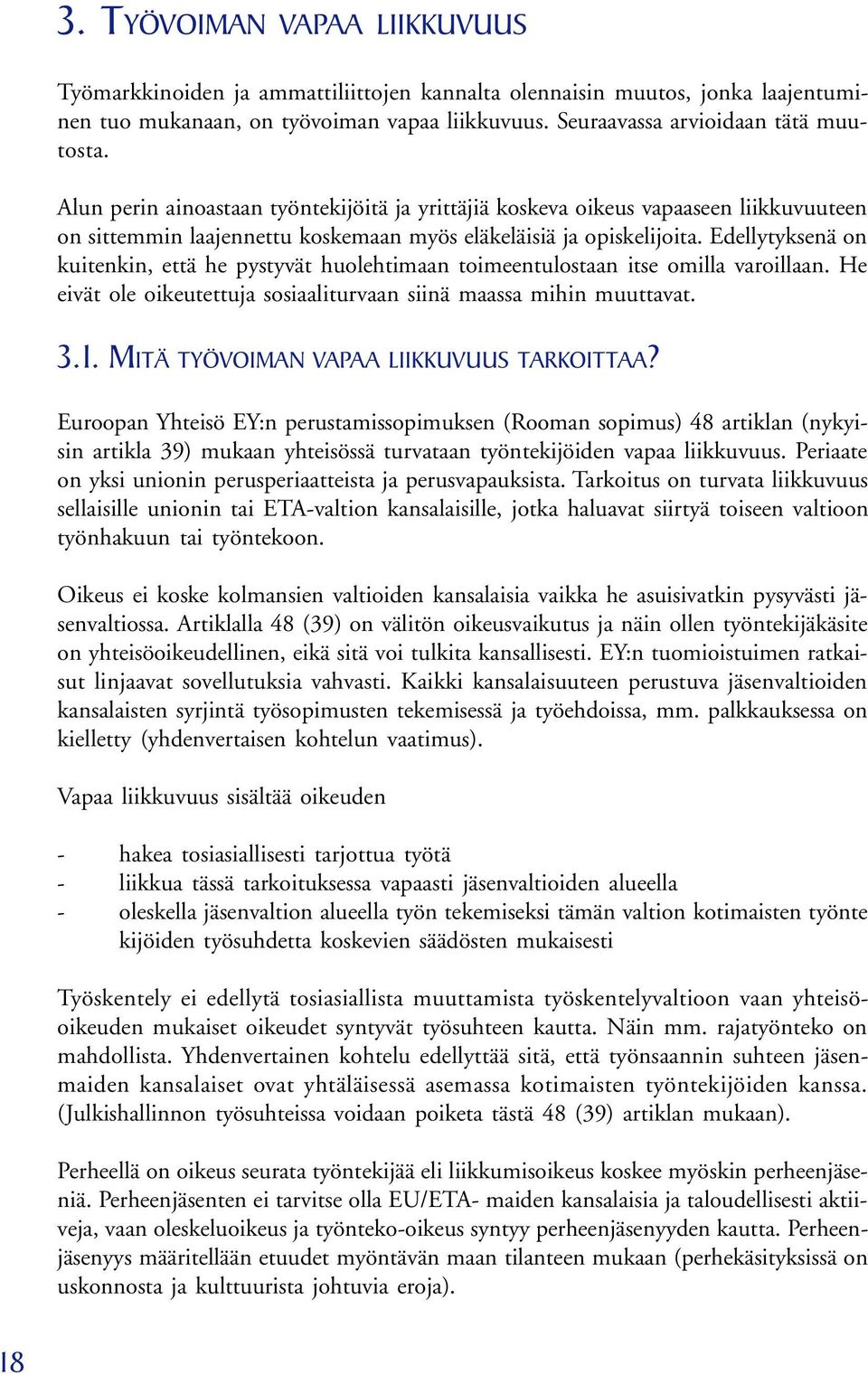 Edellytyksenä on kuitenkin, että he pystyvät huolehtimaan toimeentulostaan itse omilla varoillaan. He eivät ole oikeutettuja sosiaaliturvaan siinä maassa mihin muuttavat. 3.1.