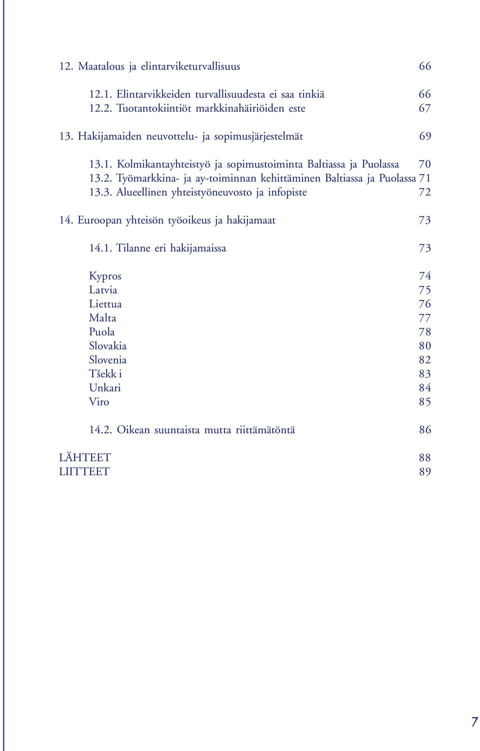 Työmarkkina- ja ay-toiminnan kehittäminen Baltiassa ja Puolassa 71 13.3. Alueellinen yhteistyöneuvosto ja infopiste 72 14.