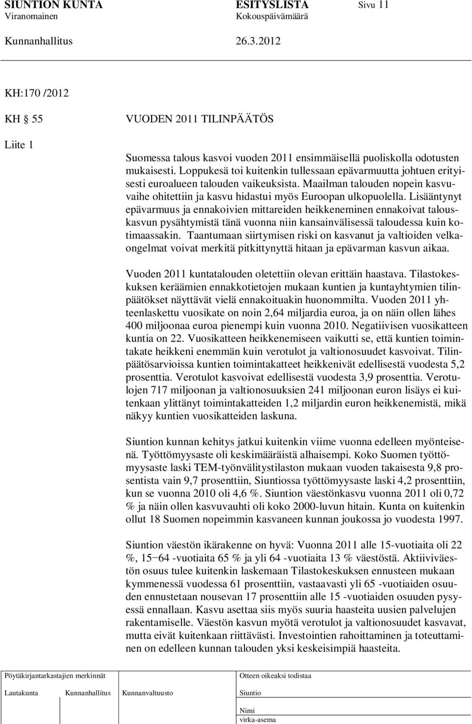 Lisääntynyt epävarmuus ja ennakoivien mittareiden heikkeneminen ennakoivat talouskasvun pysähtymistä tänä vuonna niin kansainvälisessä taloudessa kuin kotimaassakin.