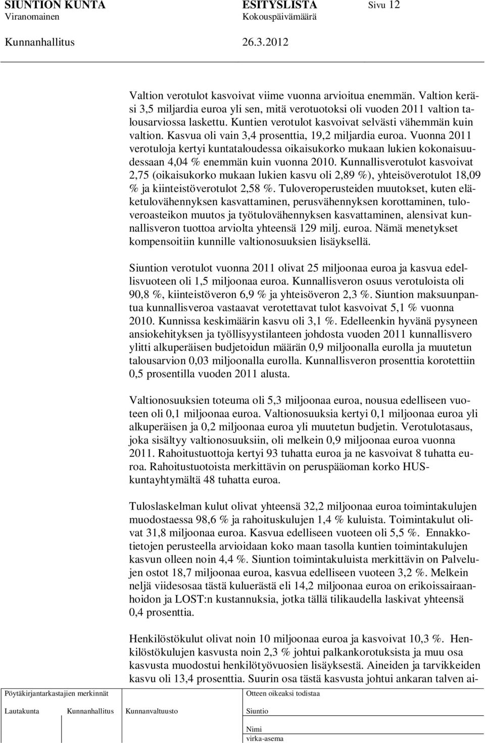 Vuonna 2011 verotuloja kertyi kuntataloudessa oikaisukorko mukaan lukien kokonaisuudessaan 4,04 % enemmän kuin vuonna 2010.