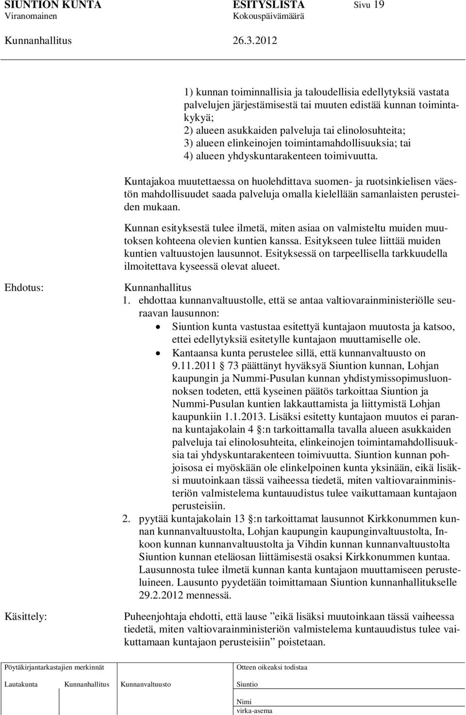 Kuntajakoa muutettaessa on huolehdittava suomen- ja ruotsinkielisen väestön mahdollisuudet saada palveluja omalla kielellään samanlaisten perusteiden mukaan.