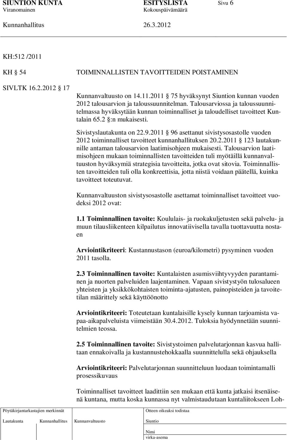 2011 96 asettanut sivistysosastolle vuoden 2012 toiminnalliset tavoitteet kunnanhallituksen 20.2.2011 123 lautakunnille antaman talousarvion laatimisohjeen mukaisesti.